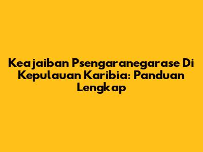 Keajaiban Psengaranegarase Di Kepulauan Karibia: Panduan Lengkap