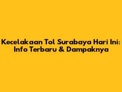 Kecelakaan Tol Surabaya Hari Ini: Info Terbaru & Dampaknya