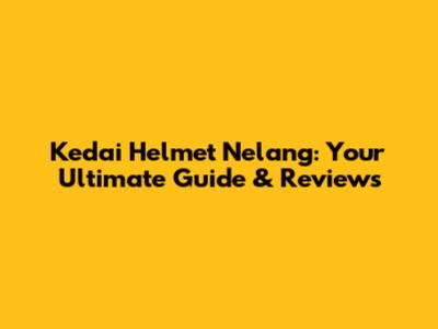 Kedai Helmet Nelang: Your Ultimate Guide & Reviews