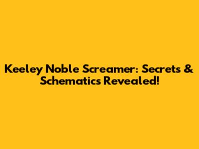 Keeley Noble Screamer: Secrets & Schematics Revealed!