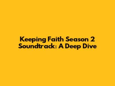Keeping Faith Season 2 Soundtrack: A Deep Dive