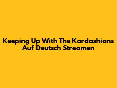 Keeping Up With The Kardashians Auf Deutsch Streamen