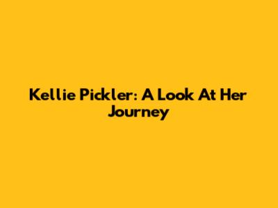 Kellie Pickler: A Look At Her Journey