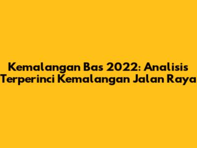 Kemalangan Bas 2022: Analisis Terperinci Kemalangan Jalan Raya