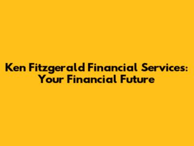 Ken Fitzgerald Financial Services: Your Financial Future
