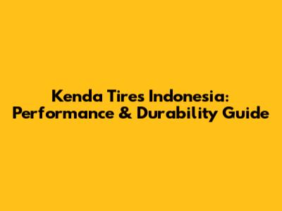 Kenda Tires Indonesia: Performance & Durability Guide