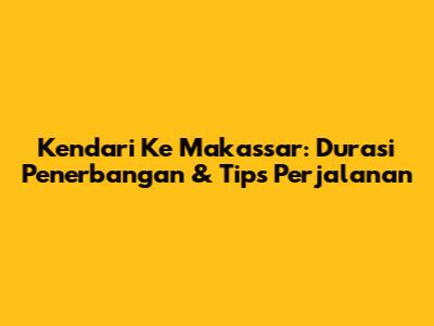 Kendari Ke Makassar: Durasi Penerbangan & Tips Perjalanan