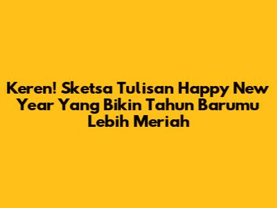 Keren! Sketsa Tulisan Happy New Year Yang Bikin Tahun Barumu Lebih Meriah