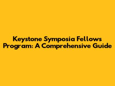 Keystone Symposia Fellows Program: A Comprehensive Guide
