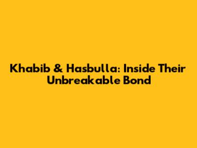 Khabib & Hasbulla: Inside Their Unbreakable Bond