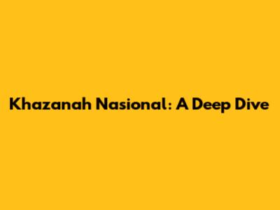 Khazanah Nasional: A Deep Dive