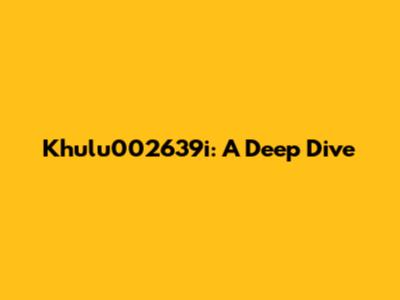 Khulu002639i: A Deep Dive