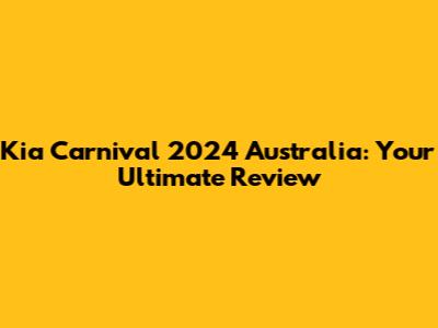 Kia Carnival 2024 Australia: Your Ultimate Review