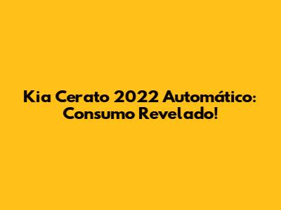 Kia Cerato 2022 Automático: Consumo Revelado!