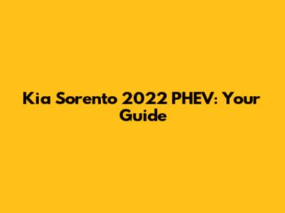 Kia Sorento 2022 PHEV: Your Guide