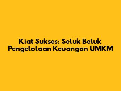 Kiat Sukses: Seluk Beluk Pengelolaan Keuangan UMKM