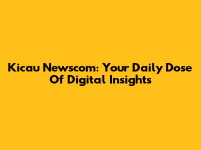 Kicau Newscom: Your Daily Dose Of Digital Insights