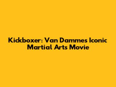 Kickboxer: Van Damme's Iconic Martial Arts Movie
