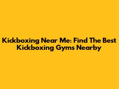 Kickboxing Near Me: Find The Best Kickboxing Gyms Nearby