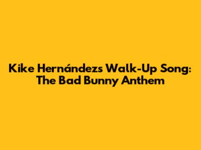 Kike Hernández's Walk-Up Song: The Bad Bunny Anthem