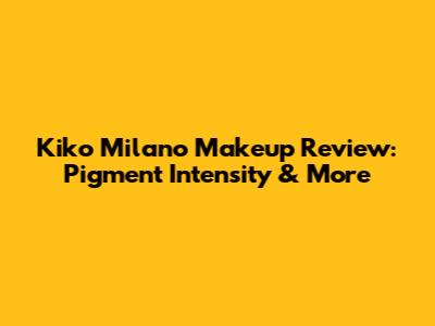 Kiko Milano Makeup Review: Pigment Intensity & More