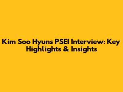 Kim Soo Hyun's PSEI Interview: Key Highlights & Insights