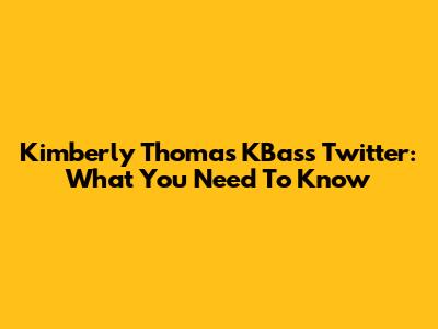 Kimberly Thomas KBass Twitter: What You Need To Know