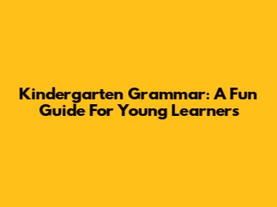 Kindergarten Grammar: A Fun Guide For Young Learners