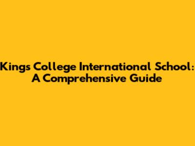 King's College International School: A Comprehensive Guide