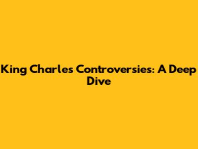 King Charles' Controversies: A Deep Dive