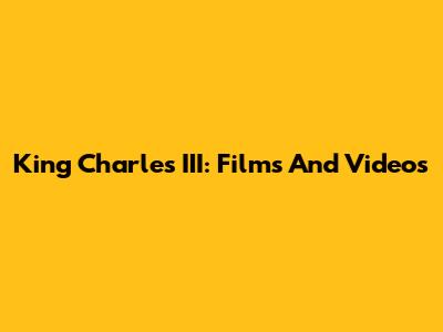 King Charles III: Films And Videos
