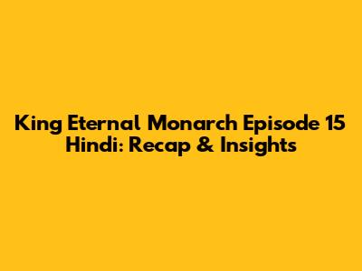 King Eternal Monarch Episode 15 Hindi: Recap & Insights