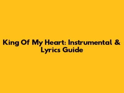 King Of My Heart: Instrumental & Lyrics Guide