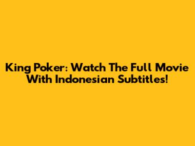King Poker: Watch The Full Movie With Indonesian Subtitles!