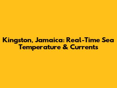 Kingston, Jamaica: Real-Time Sea Temperature & Currents