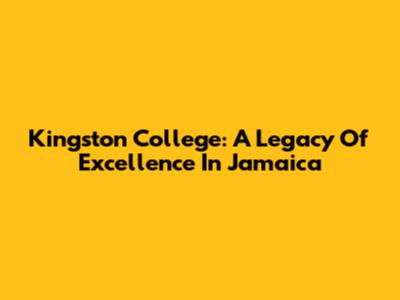 Kingston College: A Legacy Of Excellence In Jamaica