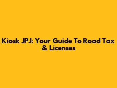 Kiosk JPJ: Your Guide To Road Tax & Licenses