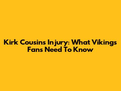 Kirk Cousins Injury: What Vikings Fans Need To Know