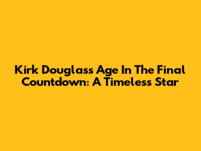 Kirk Douglas's Age In The Final Countdown: A Timeless Star