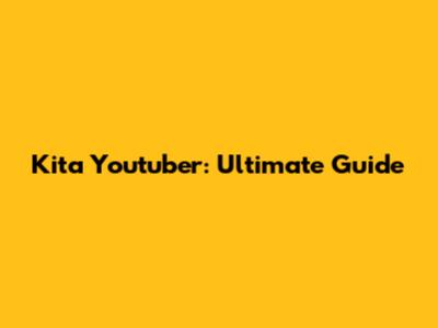 Kita Youtuber: Ultimate Guide