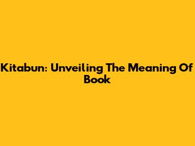 Kitabun: Unveiling The Meaning Of 'Book'