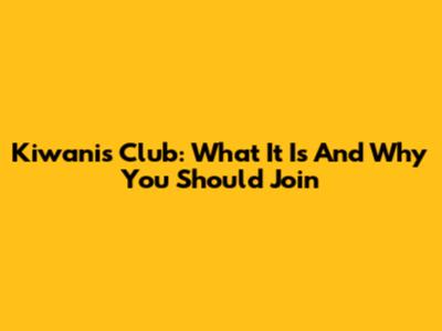 Kiwanis Club: What It Is And Why You Should Join