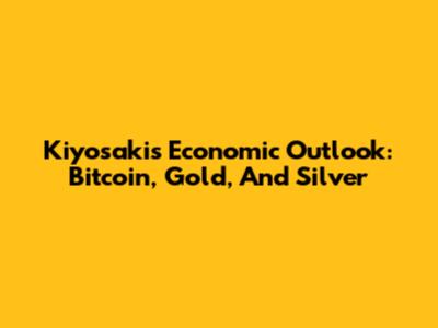 Kiyosaki's Economic Outlook: Bitcoin, Gold, And Silver