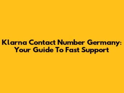 Klarna Contact Number Germany: Your Guide To Fast Support