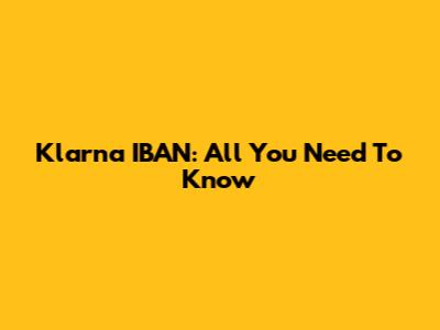 Klarna IBAN: All You Need To Know
