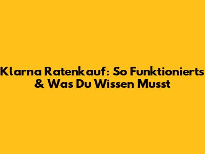 Klarna Ratenkauf: So Funktioniert's & Was Du Wissen Musst