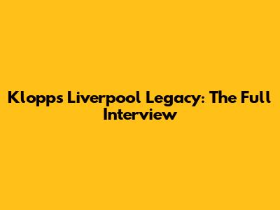 Klopp's Liverpool Legacy: The Full Interview
