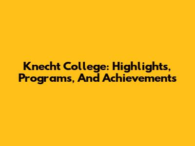 Knecht College: Highlights, Programs, And Achievements
