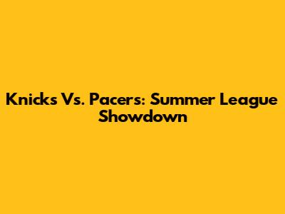 Knicks Vs. Pacers: Summer League Showdown