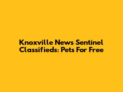 Knoxville News Sentinel Classifieds: Pets For Free